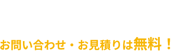 お問い合わせ・お見積りは無料！