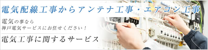 電気配線工事からアンテナ工事・エアコン工事。芦屋市の電気工事なら神戸電気サービスにお任せください！